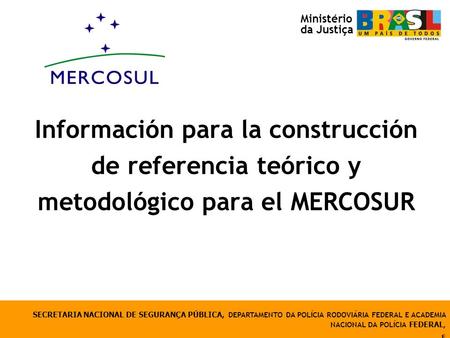 Información para la construcción de referencia teórico y metodológico para el MERCOSUR SECRETARIA NACIONAL DE SEGURANÇA PÚBLICA, DEPARTAMENTO DA POLÍCIA.