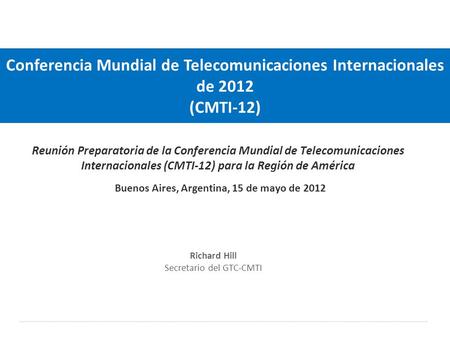 International Telecommunication Union Reunión Preparatoria de la Conferencia Mundial de Telecomunicaciones Internacionales (CMTI-12) para la Región de.