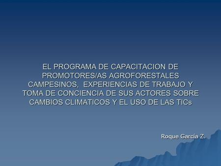EL PROGRAMA DE CAPACITACION DE PROMOTORES/AS AGROFORESTALES CAMPESINOS, EXPERIENCIAS DE TRABAJO Y TOMA DE CONCIENCIA DE SUS ACTORES SOBRE CAMBIOS CLIMATICOS.