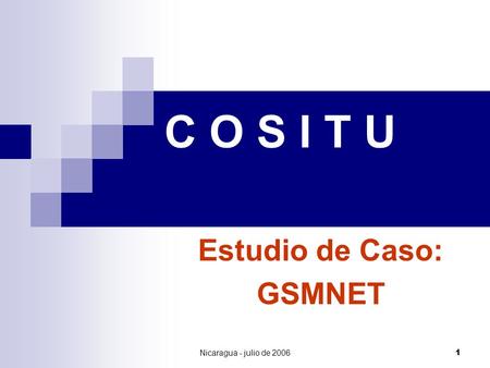 Nicaragua - julio de 2006 1 C O S I T U Estudio de Caso: GSMNET.