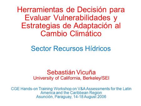 Herramientas de Decisión para Evaluar Vulnerabilidades y Estrategias de Adaptación al Cambio Climático Sector Recursos Hídricos Sebastián Vicuña University.