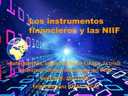 Antecedentes, implantación en Europa, la crisis financiera, últimas novedades del IASB ReVE-NIIF. 25/11/09. Felipe Herranz (UAM, AECA) Los instrumentos.