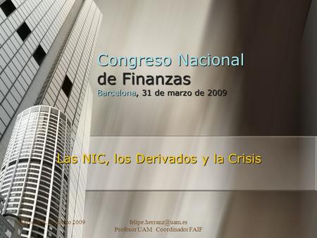 Barcelona, 31 marzo Profesor UAM Coordinador FAIF 1 Congreso Nacional de Finanzas Barcelona, 31 de marzo de 2009 Las NIC, los.