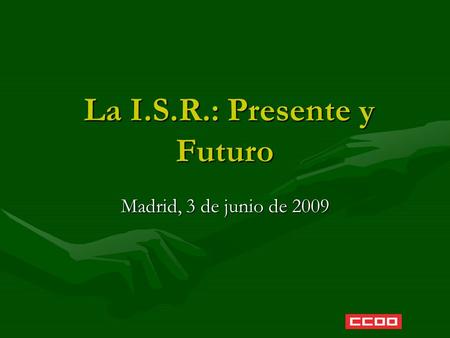 La I.S.R.: Presente y Futuro La I.S.R.: Presente y Futuro Madrid, 3 de junio de 2009.