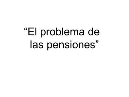 “El problema de las pensiones”.
