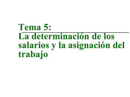 Tema 5: La determinación de los salarios y la asignación del trabajo