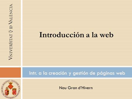 Nau Gran dHivern Intr. a la creación y gestión de páginas web Introducción a la web.