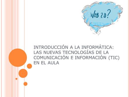 INTRODUCCIÓN A LA INFORMÁTICA: LAS NUEVAS TECNOLOGÍAS DE LA COMUNICACIÓN E INFORMACIÓN (TIC) EN EL AULA http://www.eduteka.org/Web20Intro.php.