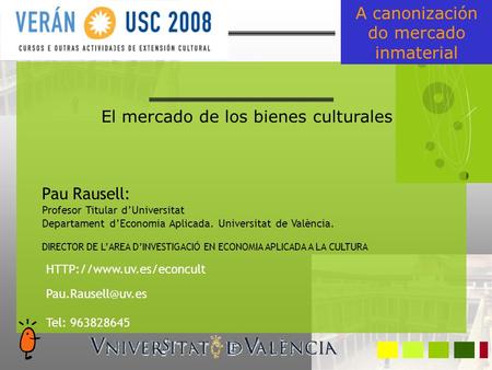 El mercado de los bienes culturales Pau Rausell: Profesor Titular dUniversitat Departament dEconomia Aplicada. Universitat de València. DIRECTOR DE LAREA.