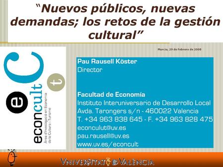 Nuevos públicos, nuevas demandas; los retos de la gestión cultural Murcia, 29 de Febrero de 2008.