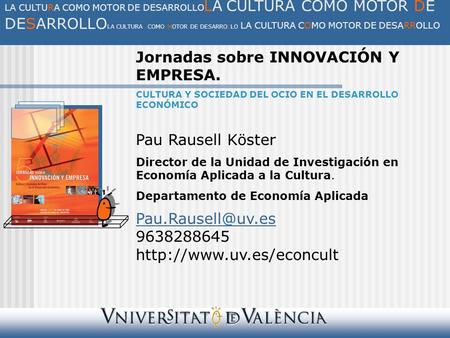 Pau Rausell Köster Director de la Unidad de Investigación en Economía Aplicada a la Cultura. Departamento de Economía Aplicada 9638288645.