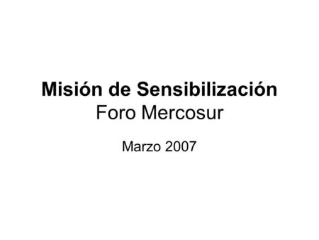 Misión de Sensibilización Foro Mercosur Marzo 2007.