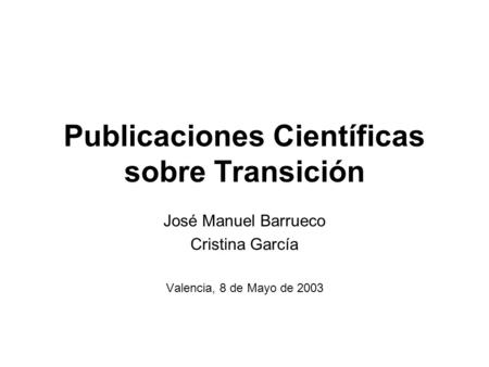 Publicaciones Científicas sobre Transición José Manuel Barrueco Cristina García Valencia, 8 de Mayo de 2003.