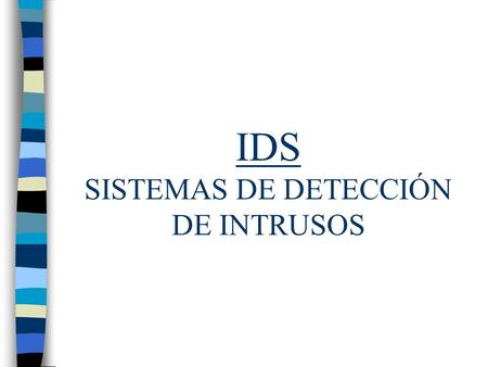 IDS SISTEMAS DE DETECCIÓN DE INTRUSOS