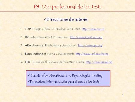 1 P3. Uso profesional de los tests Direcciones de interés Standars for Educational and Psychological Testing Directrices Internacionales para el uso de.