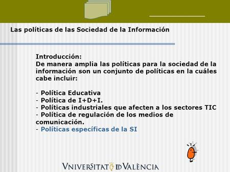 Las políticas de las Sociedad de la Información Introducción: De manera amplia las políticas para la sociedad de la información son un conjunto de políticas.
