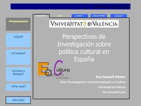 Barcelona - Junio 2003 Presentación Presentacion Perspectivas de Investigación sobre política cultural en España Pau Rausell Köster Àrea d'Investigació