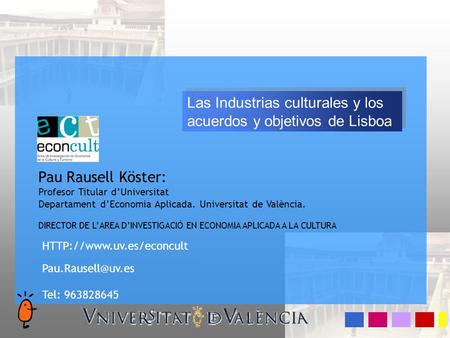 Pau Rausell Köster: Profesor Titular dUniversitat Departament dEconomia Aplicada. Universitat de València. DIRECTOR DE LAREA DINVESTIGACIÓ EN ECONOMIA.