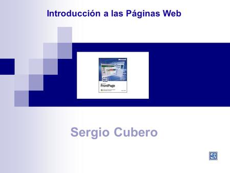 Sergio Cubero Introducción a las Páginas Web. Sesión 1 12:00-12:30: Introducción al web. Páginas Web Ejemplos. 12:30-13:00: Activar el espacio web. Crear.