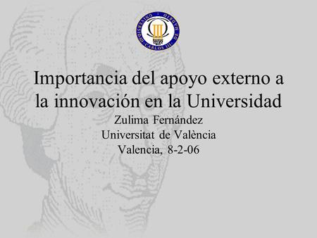 Importancia del apoyo externo a la innovación en la Universidad Zulima Fernández Universitat de València Valencia, 8-2-06.