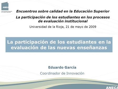 Eduardo García Coordinador de Innovación La participación de los estudiantes en la evaluación de las nuevas enseñanzas Encuentros sobre calidad en la Educación.