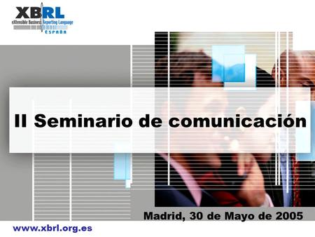Www.xbrl.org.es II Seminario de comunicación Madrid, 30 de Mayo de 2005.