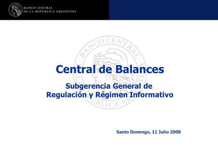Nombre de la presentación en cuerpo 17 Central de Balances Subgerencia General de Regulación y Régimen Informativo Santo Domingo, 11 Julio 2008.