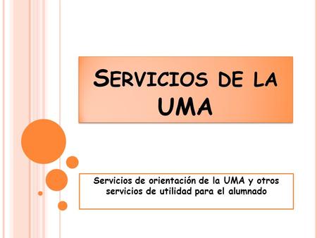 S ERVICIOS DE LA UMA Servicios de orientación de la UMA y otros servicios de utilidad para el alumnado.