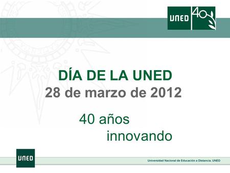 DÍA DE LA UNED 28 de marzo de 2012 40 años innovando.