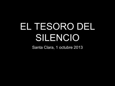 EL TESORO DEL SILENCIO Santa Clara, 1 octubre 2013.