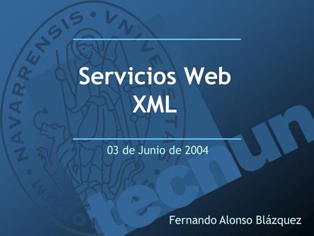 Servicios Web XML 03 de Junio de 2004 Fernando Alonso Blázquez.
