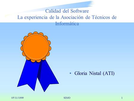 05/11/1999SIMO1 Calidad del Software La experiencia de la Asociación de Técnicos de Informática Gloria Nistal (ATI)