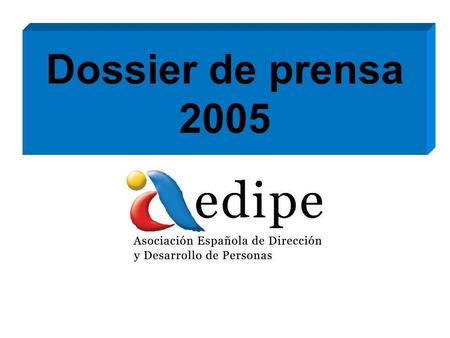 Dossier de prensa 2005. e- DEUSTO APARICIÓN DE OCTUBRE DE 2005 La redacción de AEDIPE elabora, para e-DEUSTO, un artículo sobre el panorama laboral actual.