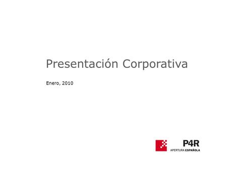 Presentación Corporativa Enero, 2010. Presentación P4R P4R es una sociedad estatal española especializada en asesoramiento comercial y financiero en operaciones.