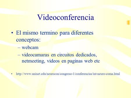 Videoconferencia El mismo termino para diferentes conceptos: –webcam –videocamaras en circuitos dedicados, netmeeting, videos en paginas web etc