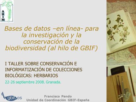 Bases de datos –en línea- para la investigación y la conservación de la biodiversidad (al hilo de GBIF) Francisco Pando Unidad de Coordinación GBIF-España.