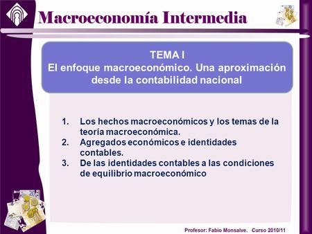 TEMA I El enfoque macroeconómico. Una aproximación desde la contabilidad nacional Los hechos macroeconómicos y los temas de la teoría macroeconómica. Agregados.