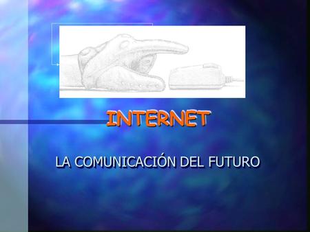INTERNET INTERNET INTERNET LA COMUNICACIÓN DEL FUTURO LA COMUNICACIÓN DEL FUTURO.
