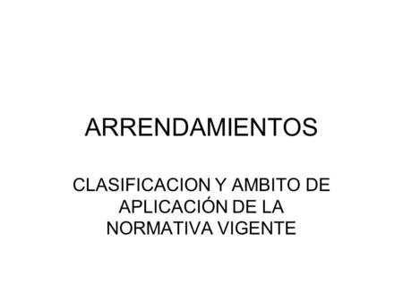 CLASIFICACION Y AMBITO DE APLICACIÓN DE LA NORMATIVA VIGENTE