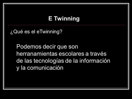 E Twinning Podemos decir que son herranamientas escolares a través de las tecnologías de la información y la comunicación ¿Qué es el eTwinning?