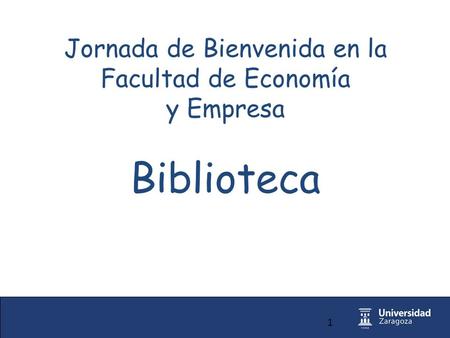 1 Jornada de Bienvenida en la Facultad de Economía y Empresa Biblioteca.