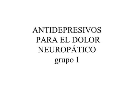 ANTIDEPRESIVOS PARA EL DOLOR NEUROPÁTICO grupo 1