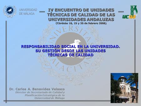 IV ENCUENTRO DE UNIDADES TÉCNICAS DE CALIDAD DE LAS UNIVERSIDADES ANDALUZAS (Córdoba 18, 19 y 20 de febrero 2008) RESPONSABILIDAD SOCIAL EN LA UNIVERSIDAD.