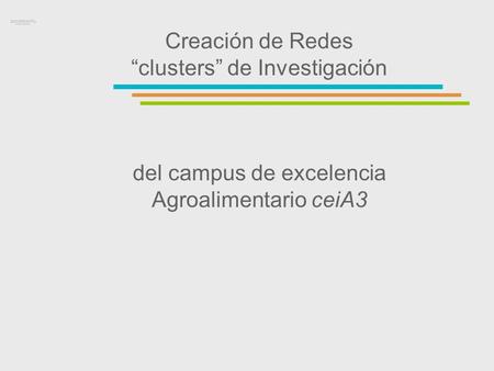 Creación de Redes clusters de Investigación del campus de excelencia Agroalimentario ceiA3.