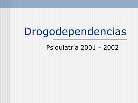 Drogodependencias Psiquiatría 2001 - 2002.