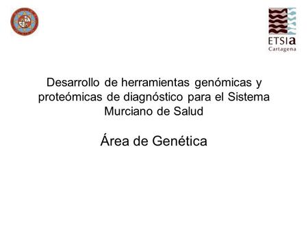 Desarrollo de herramientas genómicas y proteómicas de diagnóstico para el Sistema Murciano de Salud Área de Genética.