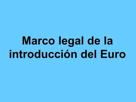 Marco legal de la introducción del Euro. EL MARCO LEGAL DEL EURO Derecho Comunitario -El Tratado de Adhesión de España a las Comunidades Europeas(12.