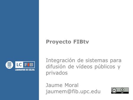 Proyecto FIBtv Integración de sistemas para difusión de vídeos públicos y privados Jaume Moral
