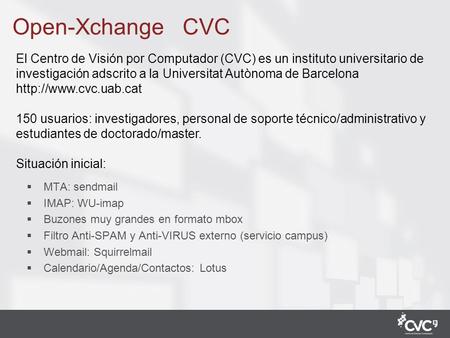 Open-Xchange CVC El Centro de Visión por Computador (CVC) es un instituto universitario de investigación adscrito a la Universitat Autònoma de Barcelona.