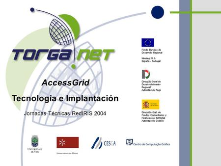 AccessGrid Tecnología e Implantación Jornadas Técnicas RedIRIS 2004.